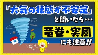 「大気の状態が不安定」と聞いたら竜巻・突風にも注意